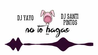 No Te Hagas | DJ YAYO ✘ DJ SANTI PINTOS