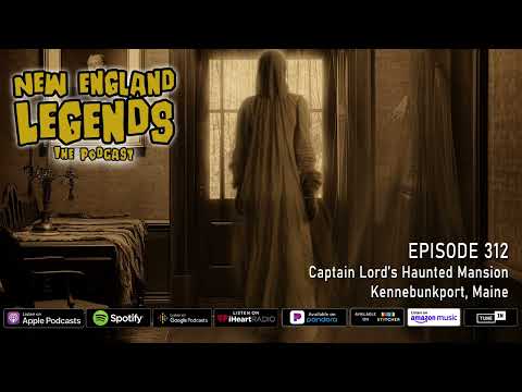 New England Legends Podcast 312 - Captain Lord’s Haunted Mansion