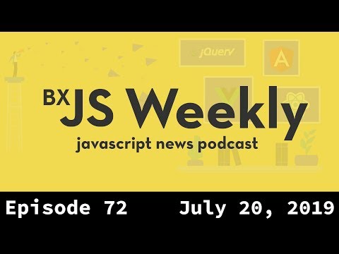 BxJS Weekly Ep. 72 - July 20, 2019 (javascript news podcast)
