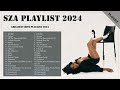 Best Song Playlist Sza SZA Greatest Hits Full Album 2024 SZA Playlist Songs 2024