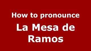 How to pronounce La Mesa De Ramos