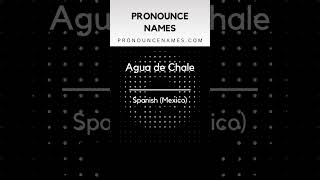 How to pronounce Agua De Chale