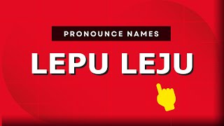 How to pronounce Lepu Leju