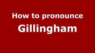 How to pronounce Gillingham