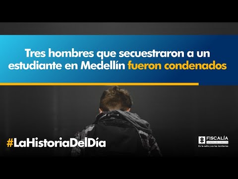 Tres hombres que secuestraron a un estudiante en Medellín fueron condenados