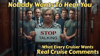 Stop Talking Nobody Wants To Hear You - Real Cruise Comments