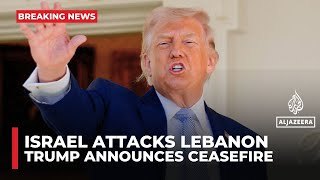 Trump announces ceasefire between Israel and Lebanon