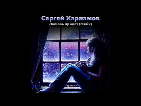 Сергей Харламов  - Любовь придёт (remix)