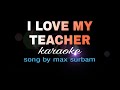 I LOVE MY TEACHER max surban karaoke