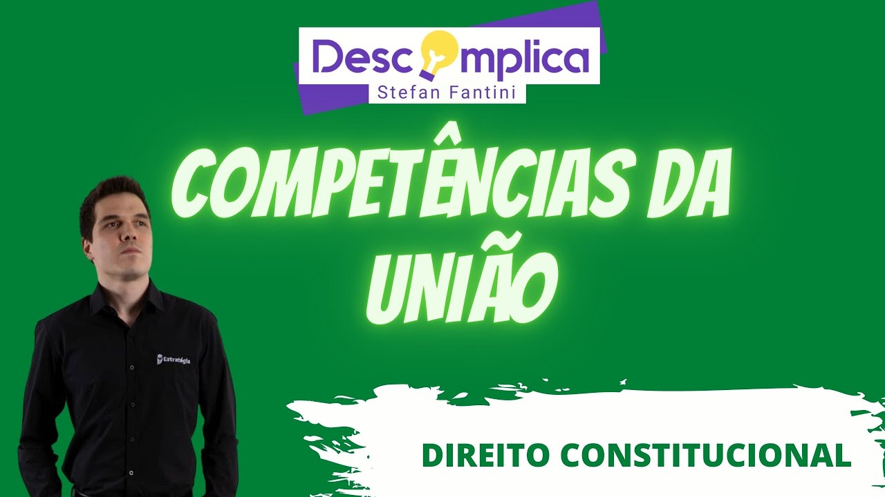 COMPETÊNCIAS DA UNIÃO: Administrativas x Legislativas - DESCOMPLICA STEFAN FANTINI