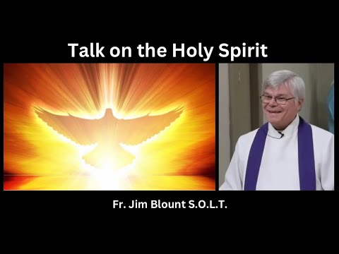Talk on the Holy Spirit by Fr. Jim Blount S.O.L.T.
