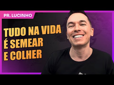 Tudo na vida é semear e colher | Pr. Lucinho