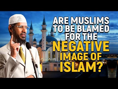 Are Muslims to be blamed for the Negative Image of Islam? - Dr Zakir Naik