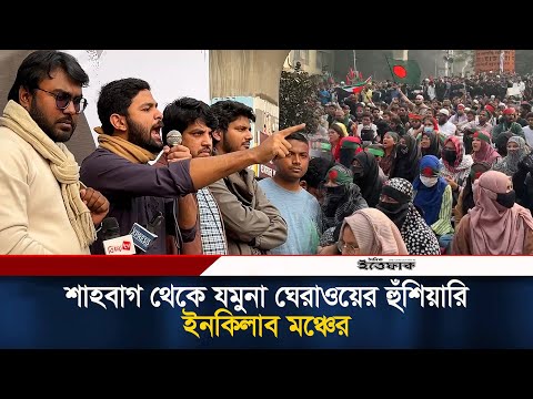 শাহবাগ থেকে যমুনা ঘেরাওয়ের হুঁশিয়ারি ইনকিলাব মঞ্চের | Inqilab moncho | Shahbagh | Jamuna | Ittefaq