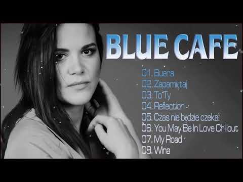 Najpopularniejsze Utwory Blue Cafe ♫ Blue Cafe Najlepsze Składanka ♫ Best Of Blue Cafe