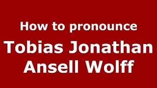 How to pronounce Tobias Jonathan Ansell Wolff