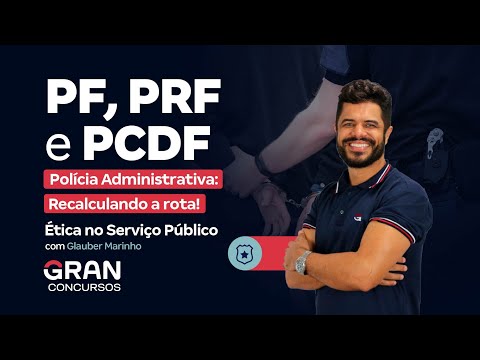 Concursos PF, PRF e PCDF - Polícia Administrativa: Recalculando a rota em Ética no Serviço Público