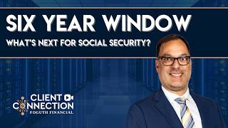 Six Year Window | What's Next For Social Security | Foguth Financial Client Connection
