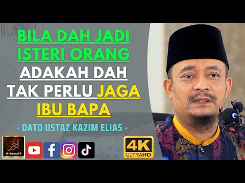 Dato Ustaz Kazim Elias - BILA DAH JADI ISTERI ORANG ADAKAH DAH TAK PERLU JAGA IBU BAPA
