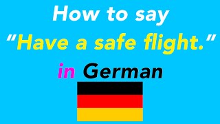 How to say “Have a safe flight.” in German | How to speak “Have a safe flight.” in German