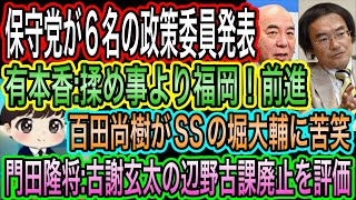 【日本保守党】が６名の政策委員発表！アレに向け前進／有本香:揉めるより前進！福岡よ／百田尚樹が堀大輔に苦笑／門田隆将が古謝玄太の辺野古課廃止を評価