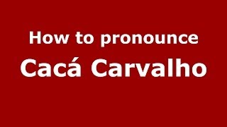 How to pronounce Cacá Carvalho