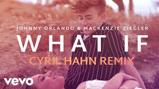 Johnny Orlando, Mackenzie Ziegler - What If (Cyril Hahn Remix / Audio)