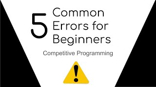 5 Errors for Beginners to Avoid: Competitive Programming