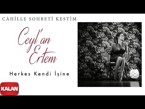 Ceyl'an Ertem - Herkes Kendi İşine I Câhille Sohbeti Kestim © 2020 Kalan Müzik