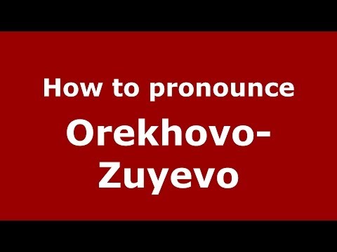 How to pronounce Orekhovo-Zuyevo (Russian/Russia)  - PronounceNames.com