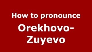 How to pronounce Orekhovo-Zuyevo