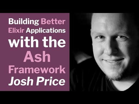 Better Elixir Applications with the Ash Framework - Josh Price