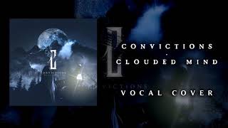Convictions - Clouded Mind (Vocal Cover)