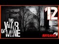 This War of Mine - 12 (Хуже уже некуда) 