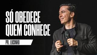 Só obedece quem conhece | Pr. Lucinho Barreto
