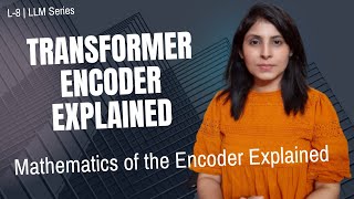 L-8 | Transformer Encoder: Multi-Head Attention to FFN (Full Math)