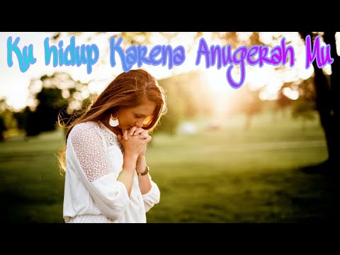 KU HIDUP KARENA ANUGERAHMU  || LIRIK DAN LAGU ROHANI TERBARU