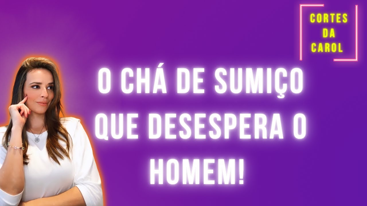 [Cortes da Carol] 👉🏼 O VERDADEIRO CHÁ DE SUMIÇO!