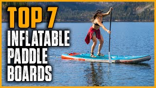 Top 7 Best Inflatable Paddle Boards in 2025