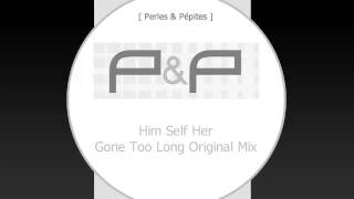 ( P&P ) - Him Self Her - Gone Too Long Original Mix