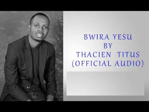 Thacien Titus - Bwira Yesu Official Audio