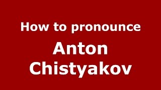 How to pronounce Anton Chistyakov