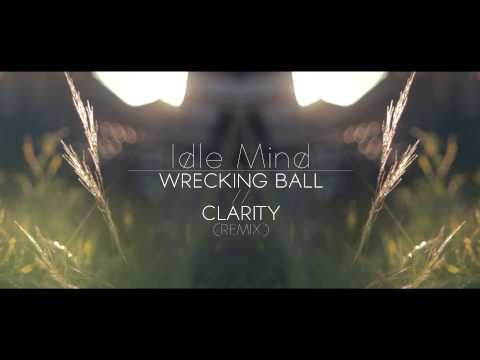 Idle Mind - Wrecking Ball//Clarity (Remix)