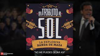 La Explosiva Banda De Maza- No Me Puedes Dejar Asi (Un Tributo Al Sol) 2018
