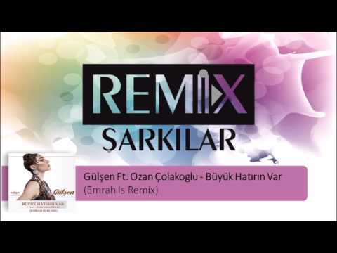 Gülşen Ft. Ozan Çolakoglu - Büyük Hatırın Var (Emrah Is Remix)