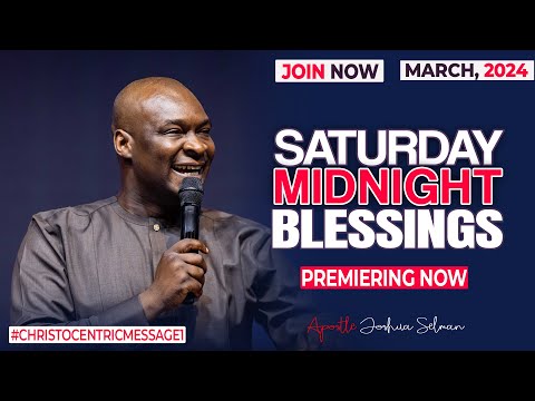 SATURDAY MIDNIGHT BLESSINGS, 9TH MARCH 2024 - Apostle Joshua Selman Good Word
