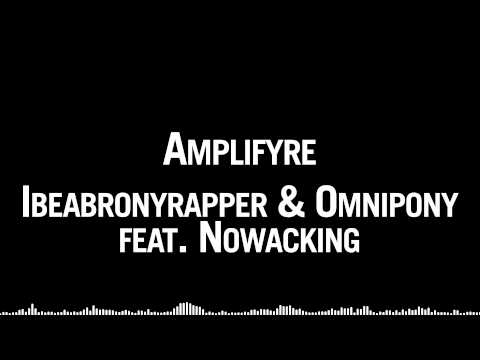 Ibeabronyrapper & Omnipony feat Nowacking - Amplifyre