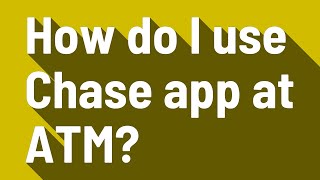 How do I use Chase app at ATM