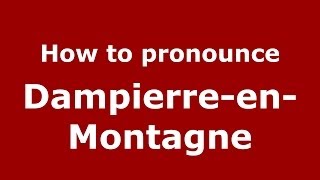 How to pronounce Dampierre-En-Montagne