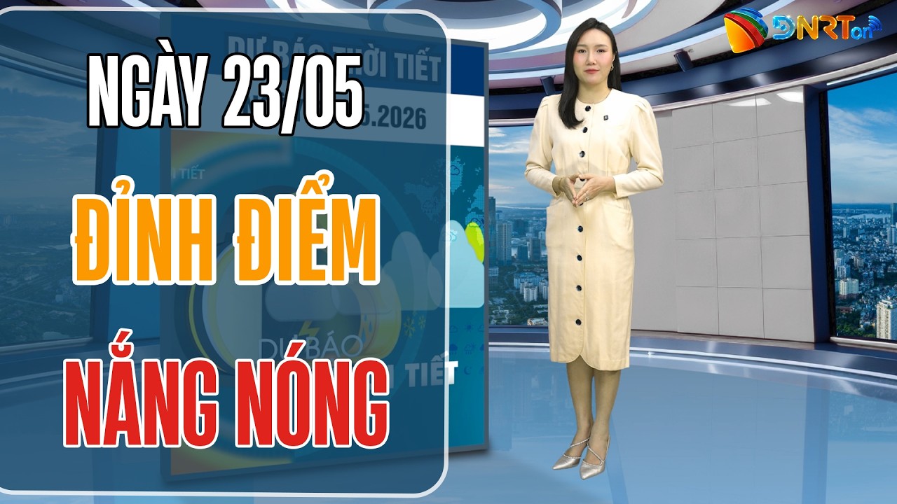 Thời tiết ngày mới 23/05 | Bắc Bộ và Trung Bộ bước vào đỉnh điểm nắng nóng diện rộng